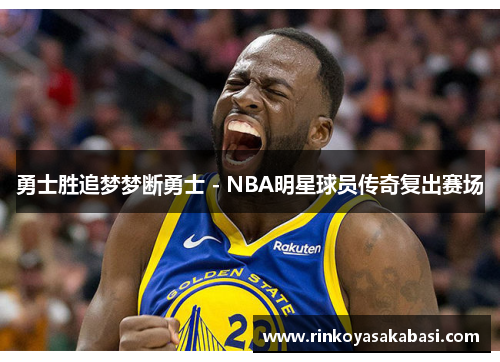 勇士胜追梦梦断勇士 - NBA明星球员传奇复出赛场